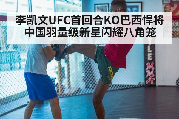 李凯文UFC首回合KO巴西悍将 中国羽量级新星闪耀八角笼